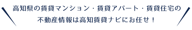 高知県の賃貸マンション・賃貸アパート・賃貸住宅の不動産情報は高知賃貸ナビにお任せ！